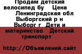 Продам детский велосипед бу  › Цена ­ 2 000 - Ленинградская обл., Выборгский р-н, Выборг г. Дети и материнство » Детский транспорт   